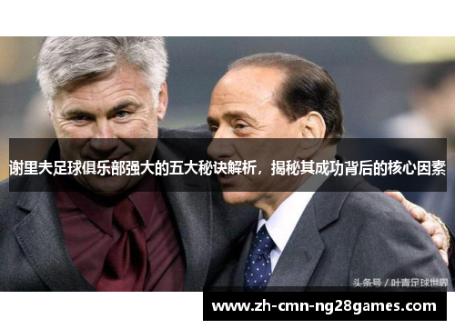 谢里夫足球俱乐部强大的五大秘诀解析,揭秘其成功背后的核心因素 谢里夫足球俱乐部强大的五大秘诀解析,揭秘其成功背后的核心因素