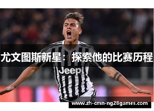 尤文图斯新星:探索他的比赛历程 尤文图斯新星:探索他的比赛历程