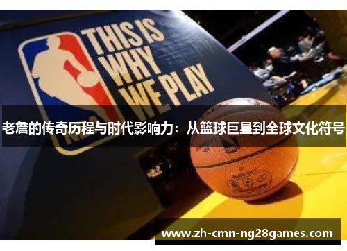 老詹的传奇历程与时代影响力：从篮球巨星到全球文化符号