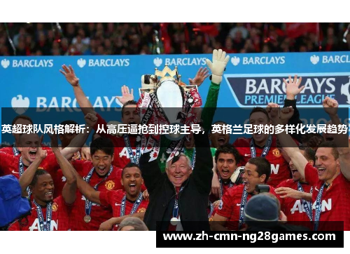 英超球队风格解析：从高压逼抢到控球主导，英格兰足球的多样化发展趋势