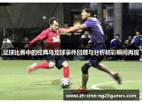 足球比赛中的经典乌龙球事件回顾与分析精彩瞬间再现
